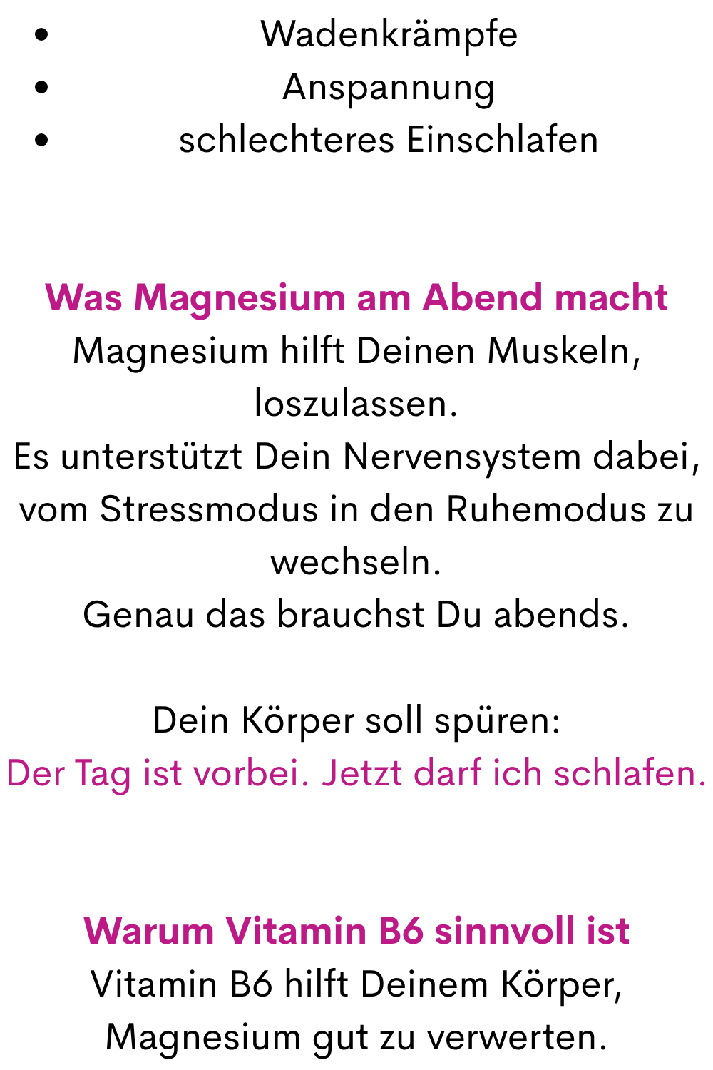 Wadenkrämpfe
Anspannung
schlechteres Einschlafen
Was Magnesium am Abend macht
Magnesium hilft Deinen Muskeln, loszulassen.
Es unterstützt Dein Nervensystem dabei, vom Stressmodus in den Ruhemodus zu wechseln.
Genau das brauchst Du abends.
Dein Körper soll spüren:
Der Tag ist vorbei. Jetzt darf ich schlafen.
Warum Vitamin B6 sinnvoll ist
Vitamin B6 hilft Deinem Körper, Magnesium gut zu verwerten.

