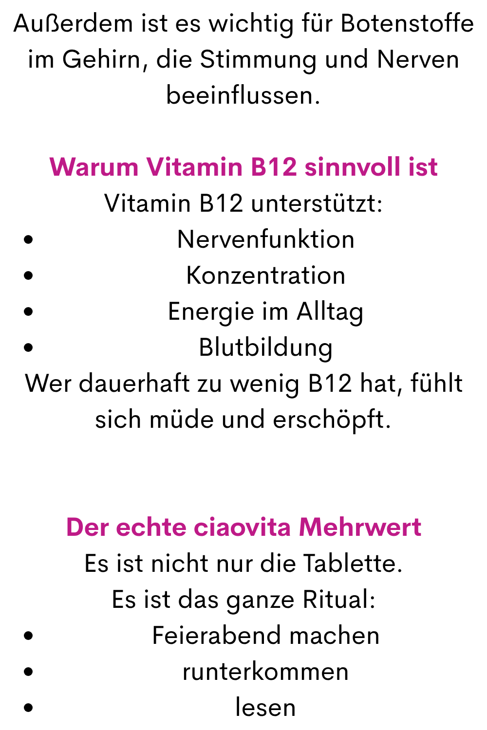 Außerdem ist es wichtig für Botenstoffe im Gehirn, die Stimmung und Nerven beeinflussen.
Warum Vitamin B12 sinnvoll ist
Vitamin B12 unterstützt:
Nervenfunktion
Konzentration
Energie im Alltag
Blutbildung
Wer dauerhaft zu wenig B12 hat, fühlt sich müde und erschöpft.
Der echte ciaovita Mehrwert
Es ist nicht nur die Tablette.
Es ist das ganze Ritual:
Feierabend machen
runterkommen
lesen
