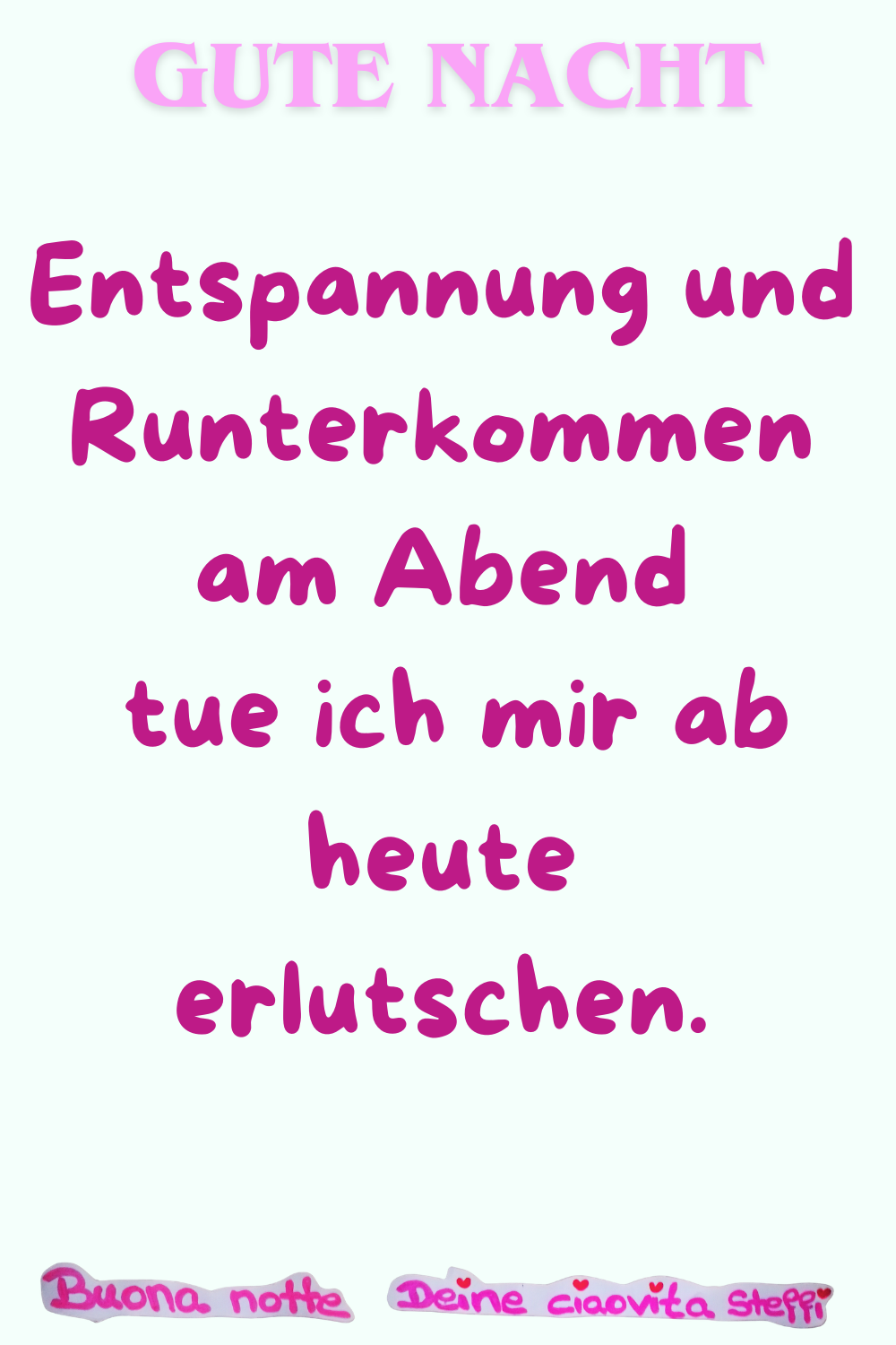 Gute Nacht
Entspannung und Runterkommen am Abend
tue ich mir ab heute erlutschen.
Buonanotte, Deine ciaovita Steffi