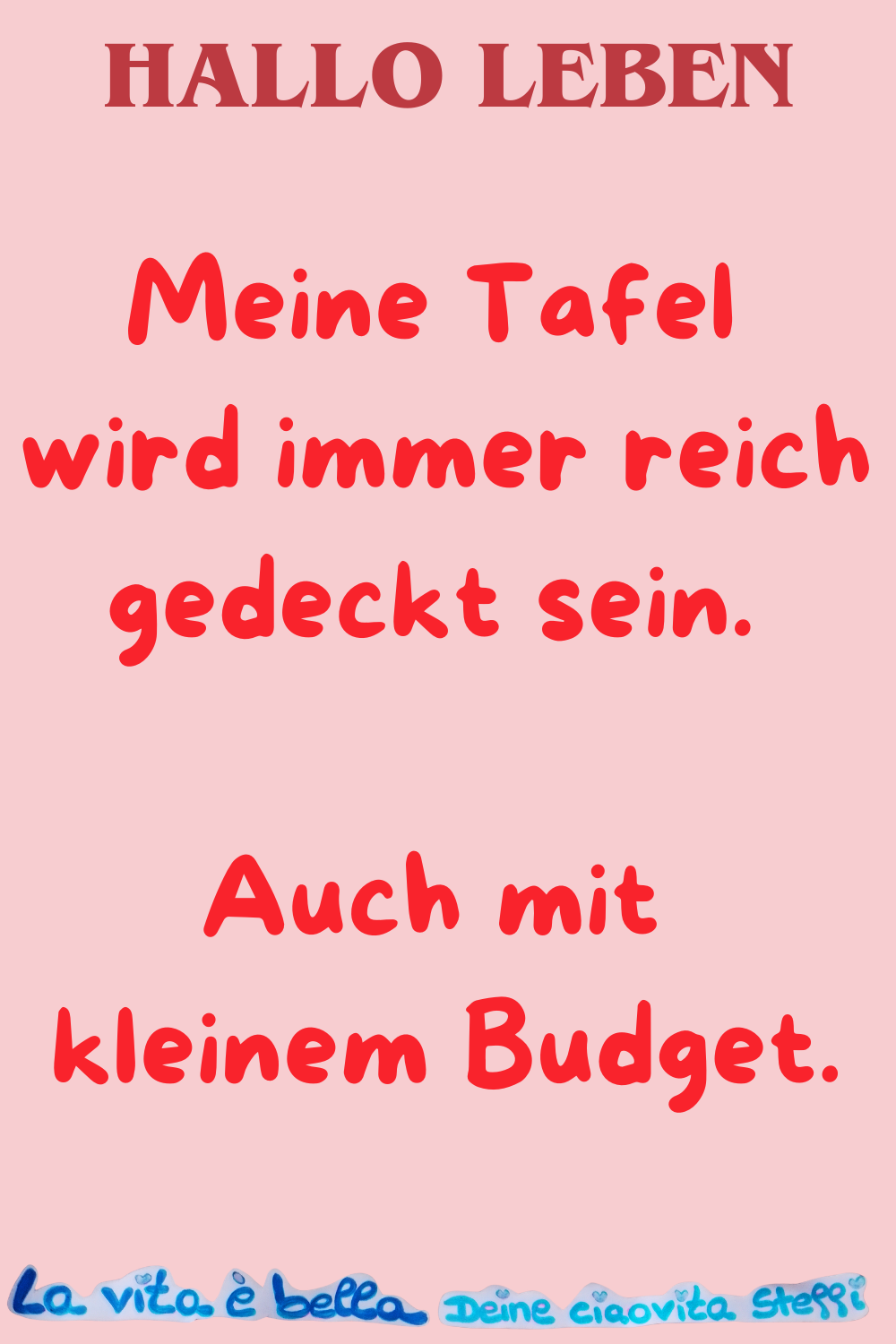 Hallo Leben
Meine Tafel wird immer reich gedeckt sein.
Auch mit kleinem Budget.
La Vita è Bella,
Deine ciaovita Steffi