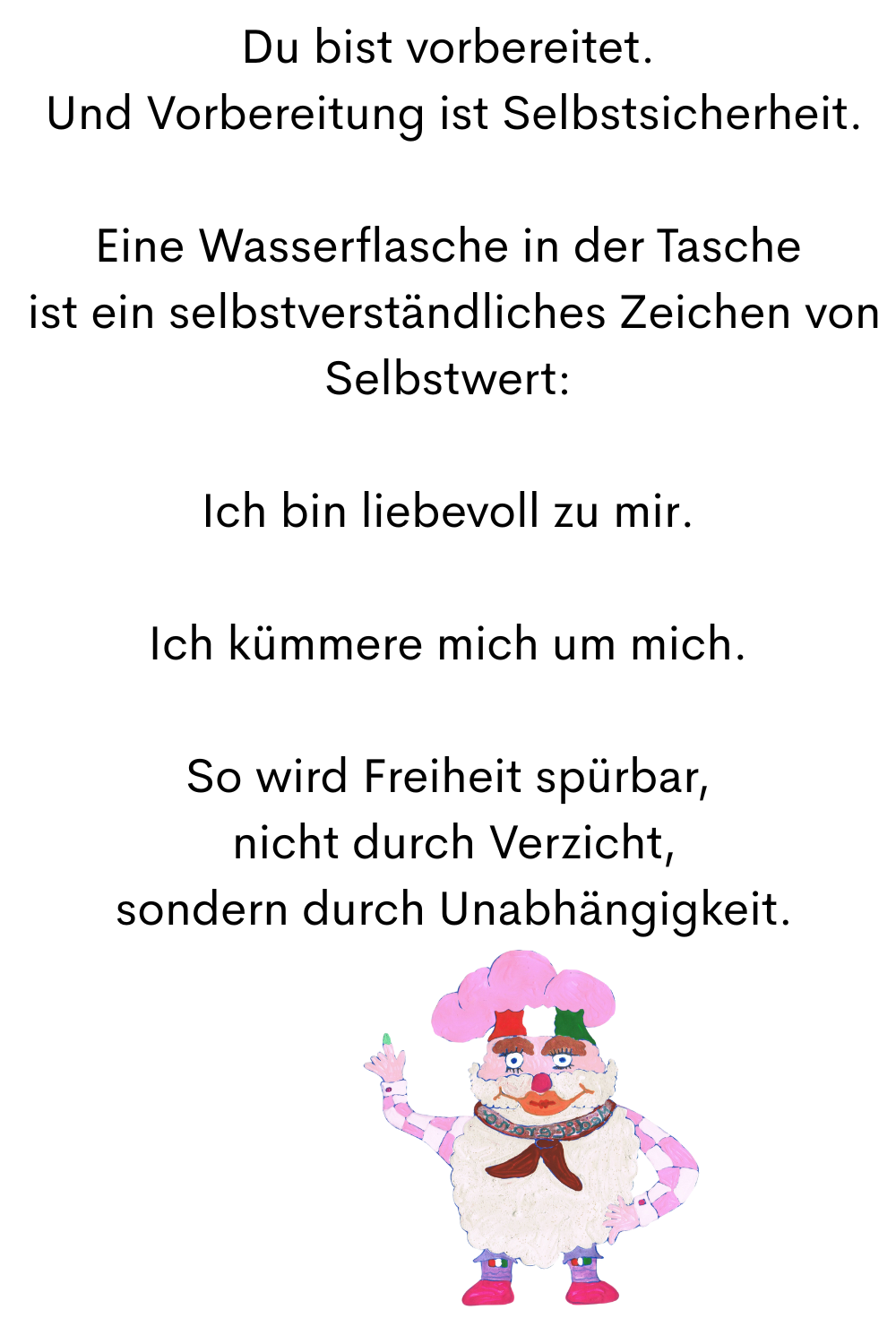 Du bist vorbereitet.
 Und Vorbereitung ist Selbstsicherheit.
Eine Wasserflasche in der Tasche
 ist ein selbstverständliches Zeichen von Selbstwert:
Ich bin liebevoll zu mir.
Ich kümmere mich um mich.
So wird Freiheit spürbar,
 nicht durch Verzicht,
 sondern durch Unabhängigkeit.
Dein ciaovita Mediterano.
