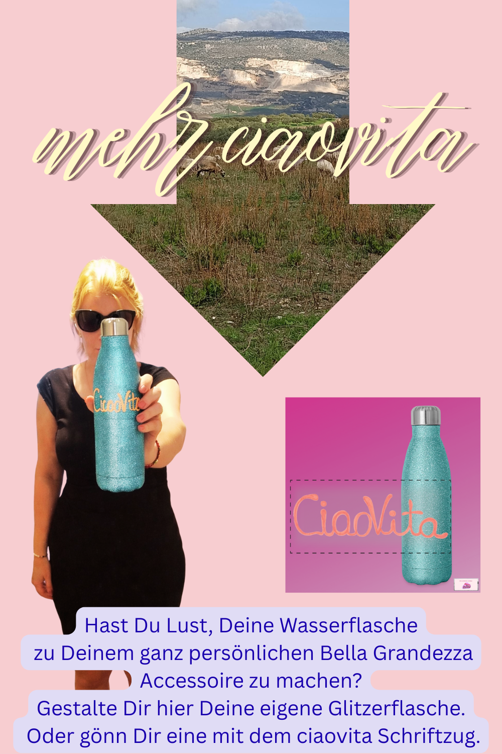 mehr ciaovita.
Hast Du Lust, Deine Wasserflasche
 zu Deinem ganz persönlichen Bella Grandezza Accessoire zu machen?
Gestalte Dir hier Deine eigene Glitzerflasche.
 Oder gönn Dir eine mit dem ciaovita Schriftzug.
