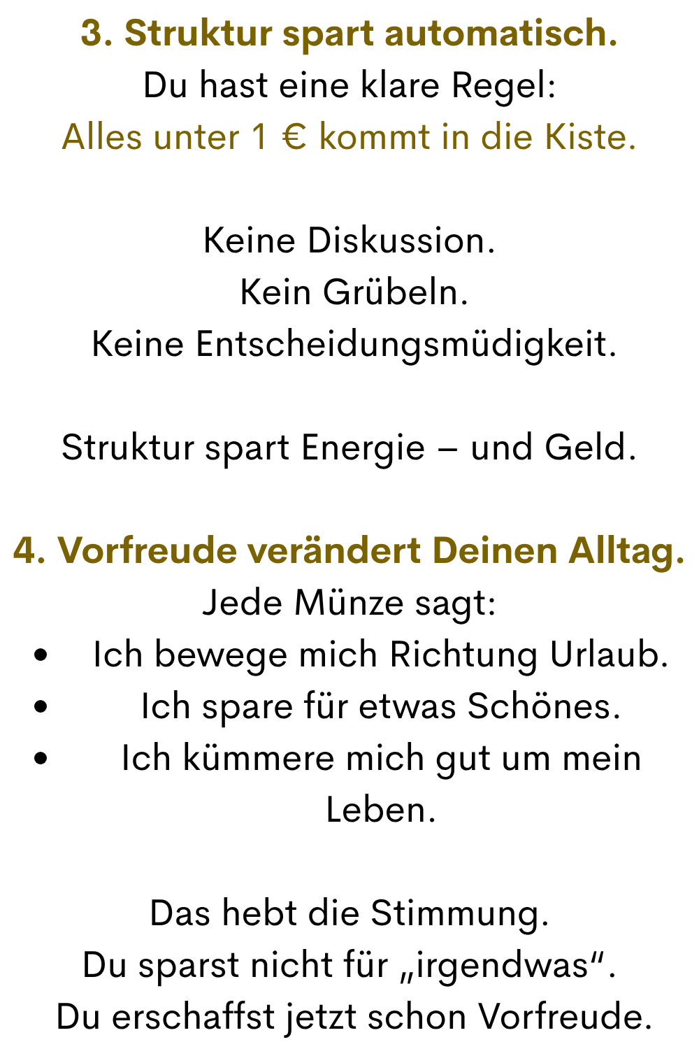 3. Struktur spart automatisch.
Du hast eine klare Regel:
Alles unter 1 € kommt in die Kiste.
Keine Diskussion.
 Kein Grübeln.
 Keine Entscheidungsmüdigkeit.
Struktur spart Energie – und Geld.
4. Vorfreude verändert Deinen Alltag.
Jede Münze sagt:
Ich bewege mich Richtung Urlaub.
Ich spare für etwas Schönes.
Ich kümmere mich gut um mein Leben.
Das hebt die Stimmung.
Du sparst nicht für „irgendwas“.
 Du erschaffst jetzt schon Vorfreude.
