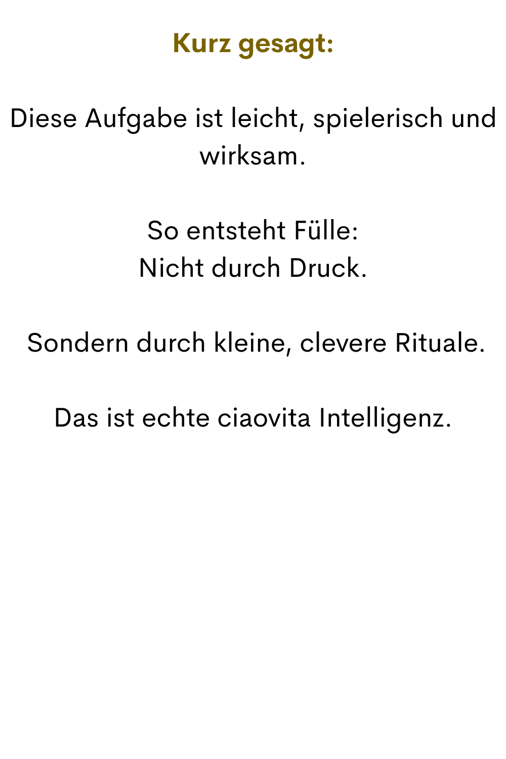 Kurz gesagt:
Diese Aufgabe ist leicht, spielerisch und wirksam.
So entsteht Fülle:
Nicht durch Druck.
 Sondern durch kleine, clevere Rituale.
Das ist echte ciaovita Intelligenz.
