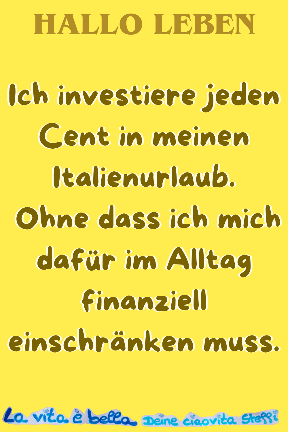 Hallo Leben
Ich investiere jeden Cent in meinen Italienurlaub.
Ohne dass ich mich dafür im Alltag finanziell einschränken muss.
La vita è bella, Deine ciaovita Steffi