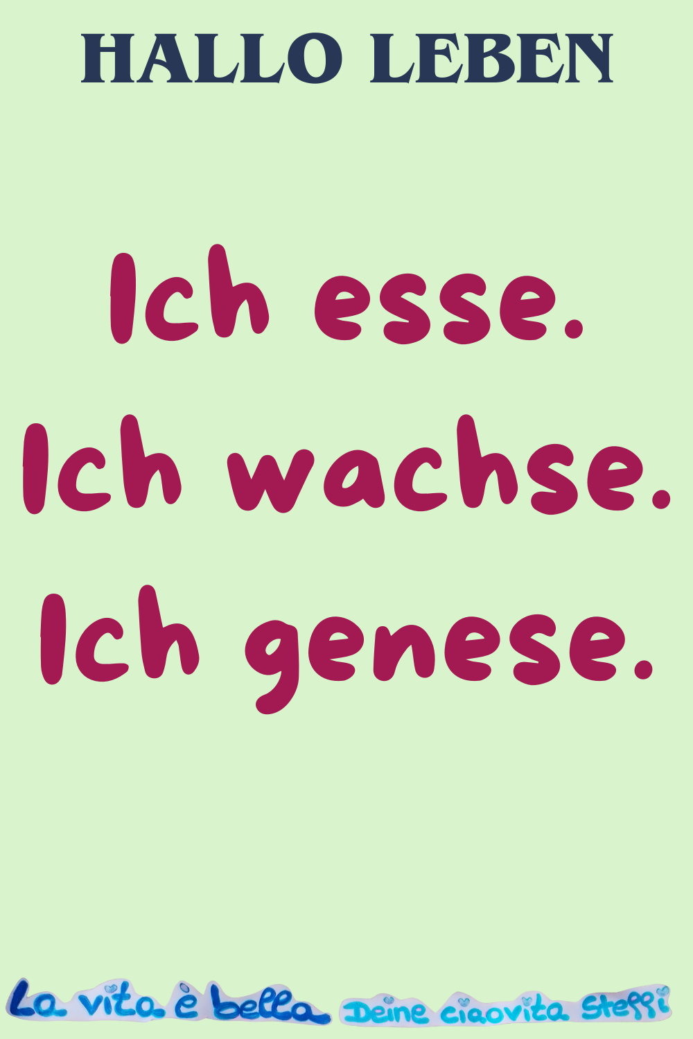 Hallo Leben.
Ich esse.
Ich wachse.
Ich genese.
La vita è bella, Deine ciaovita Steffi