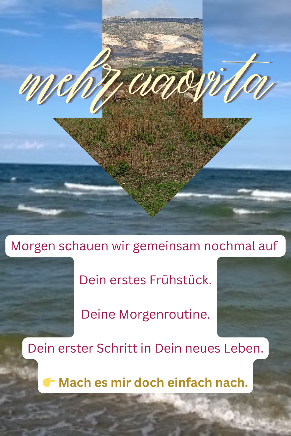 mehr ciaovita
Morgen schauen wir gemeinsam nochmal auf Dein erstes Frühstück.
Deine Morgenroutine.
Dein erster Schritt in Dein neues Leben.
 Mach es mir doch einfach nach.
