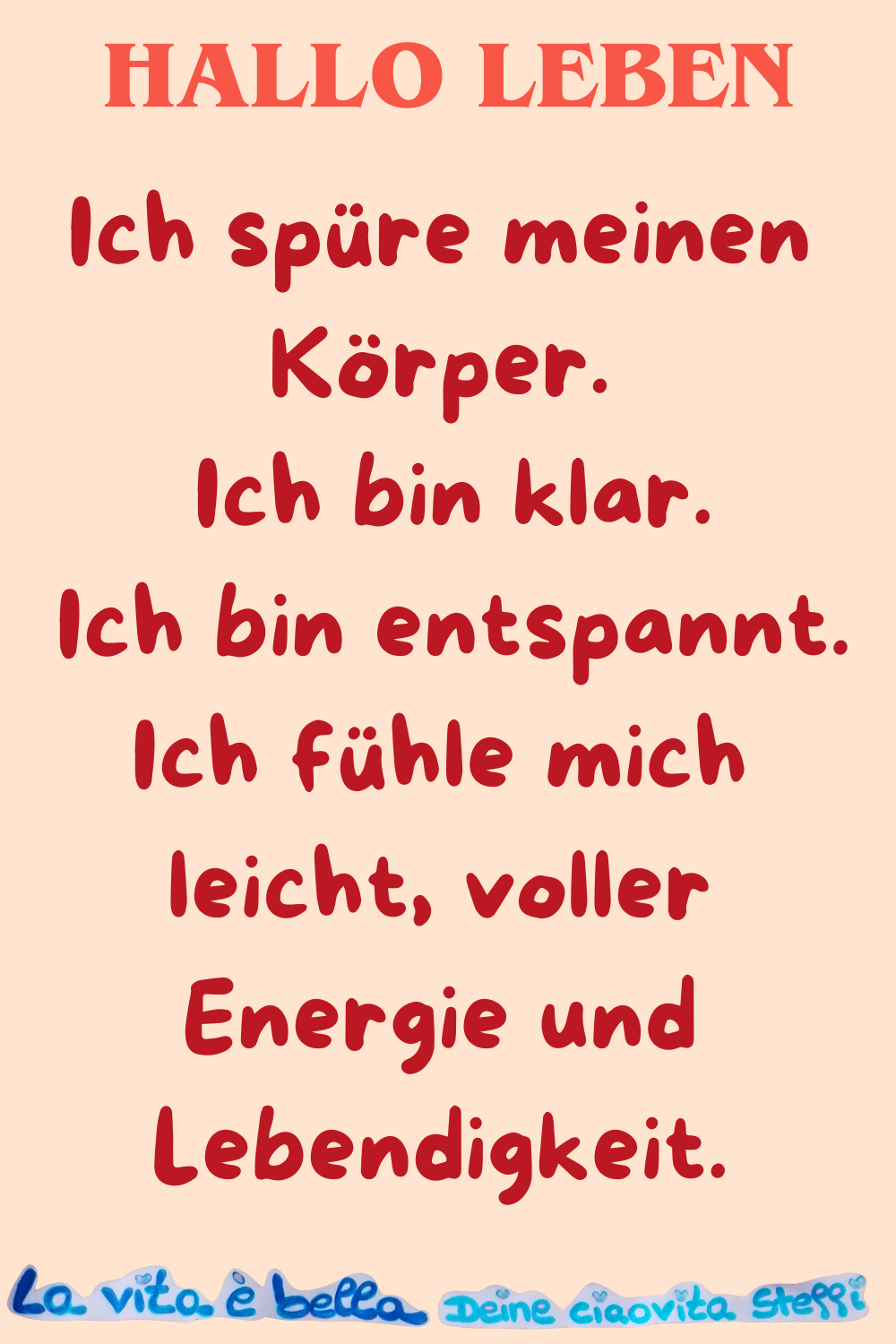 Hallo Leben
Ich spüre meinen Körper.
Ich bin klar.
Ich bin entspannt.
Ich fühle mich leicht, voller Energie und Lebendigkeit.
La vita è bella, Deine ciaovita Steffi
