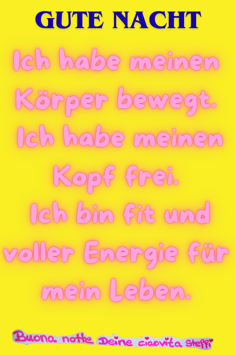 Gute Nacht
Ich habe meinen Körper bewegt.
Ich habe meinen Kopf frei.
Ich bin fit und voller Energie für mein Leben.
Buona Notte, Deine ciaovita Steffi
