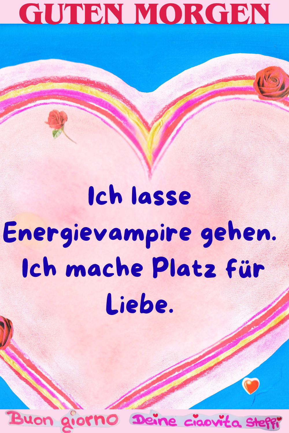 Guten Morgen
Ich lasse Energievampire gehen.
Ich mache Platz für Liebe.
Buongiorno, Deine ciaovita Steffi