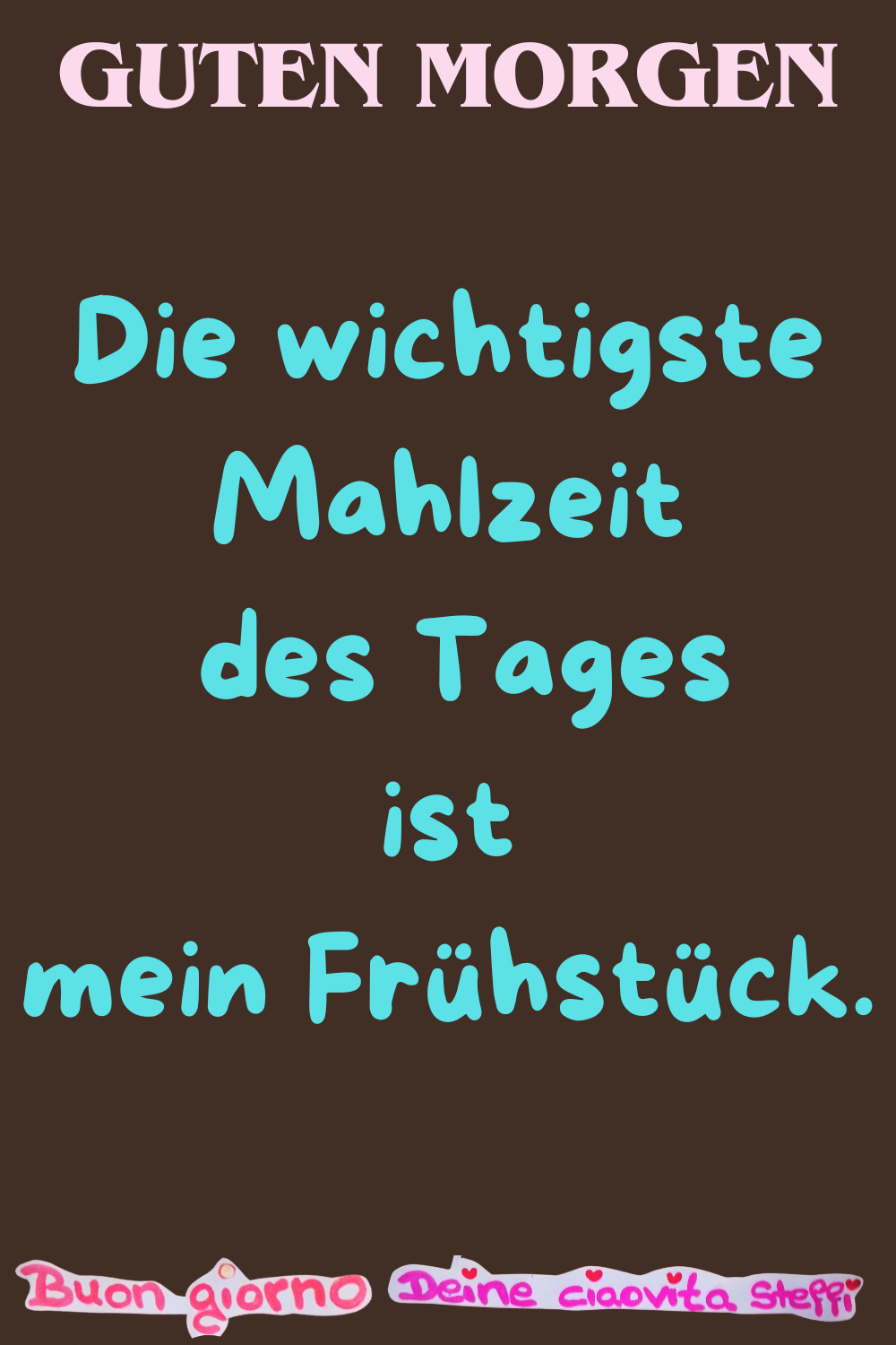 Guten Morgen
Die wichtigste Mahlzeit des Tages
ist mein Frühstück.
Buongiorno, Deine ciaovita Steffi