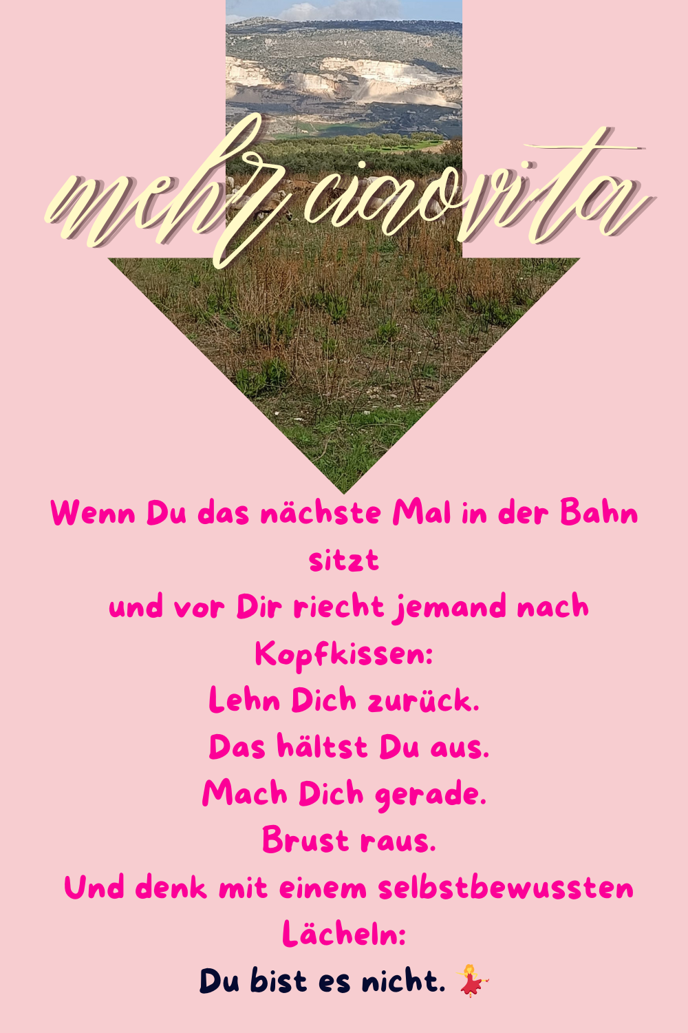 mehr ciaovita
Wenn Du das nächste Mal in der Bahn sitzt
 und vor Dir riecht jemand nach Kopfkissen:
Lehn Dich zurück.
 Das hältst Du aus.
Mach Dich gerade.
 Brust raus.
 Und denk mit einem selbstbewussten Lächeln:
Du bist es nicht. 