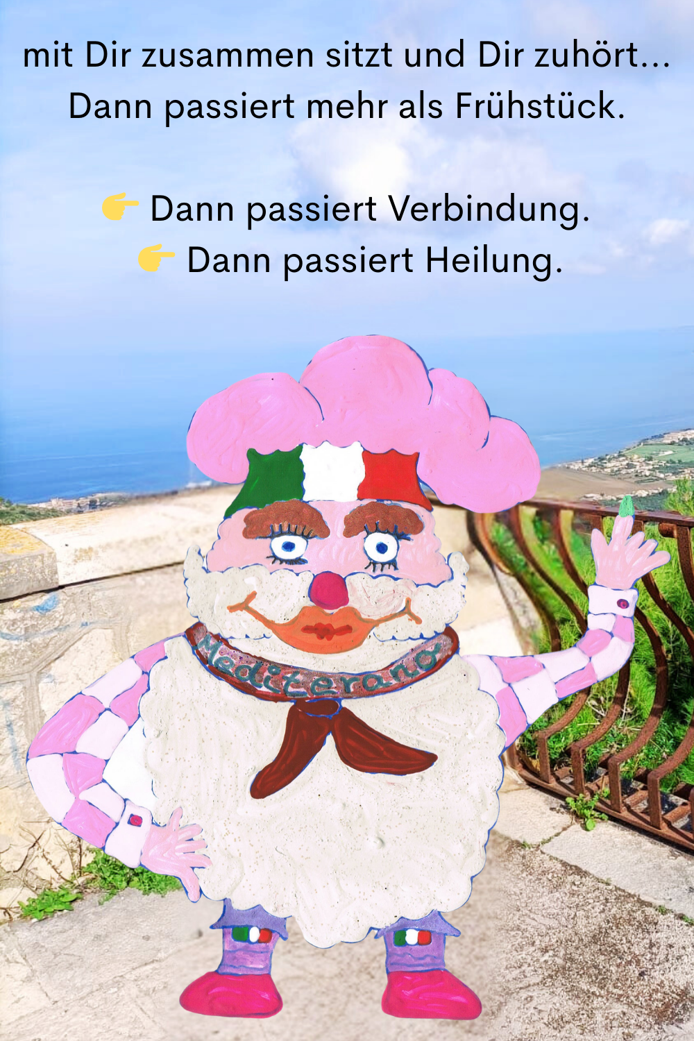 mit Dir zusammen sitzt und Dir zuhört…
Dann passiert mehr als Frühstück.
 Dann passiert Verbindung.
  Dann passiert Heilung.
Dein ciaovita Mediterano.