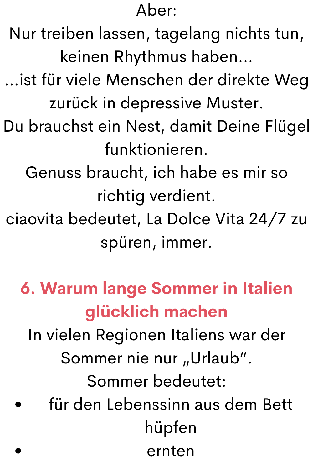 Aber:
Nur treiben lassen, tagelang nichts tun, keinen Rhythmus haben…
…ist für viele Menschen der direkte Weg zurück in depressive Muster.
Du brauchst ein Nest, damit Deine Flügel funktionieren.
Genuss braucht, ich habe es mir so richtig verdient.
ciaovita bedeutet, La Dolce Vita 24/7 zu spüren, immer.
6. Warum lange Sommer in Italien glücklich machen
In vielen Regionen Italiens war der Sommer nie nur „Urlaub“.
Sommer bedeutet:
für den Lebenssinn aus dem Bett hüpfen
ernten
