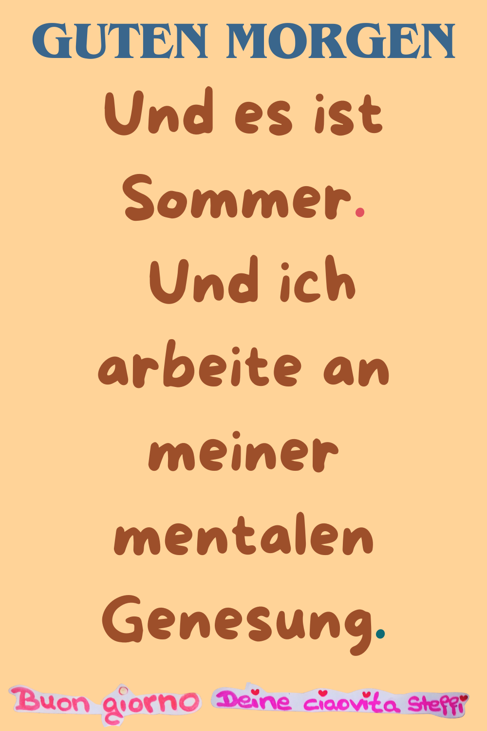 Guten Morgen
Und es ist Sommer.
Und ich arbeite an meiner mentalen Genesung.
Buongiorno, Deine ciaovita Steffi

