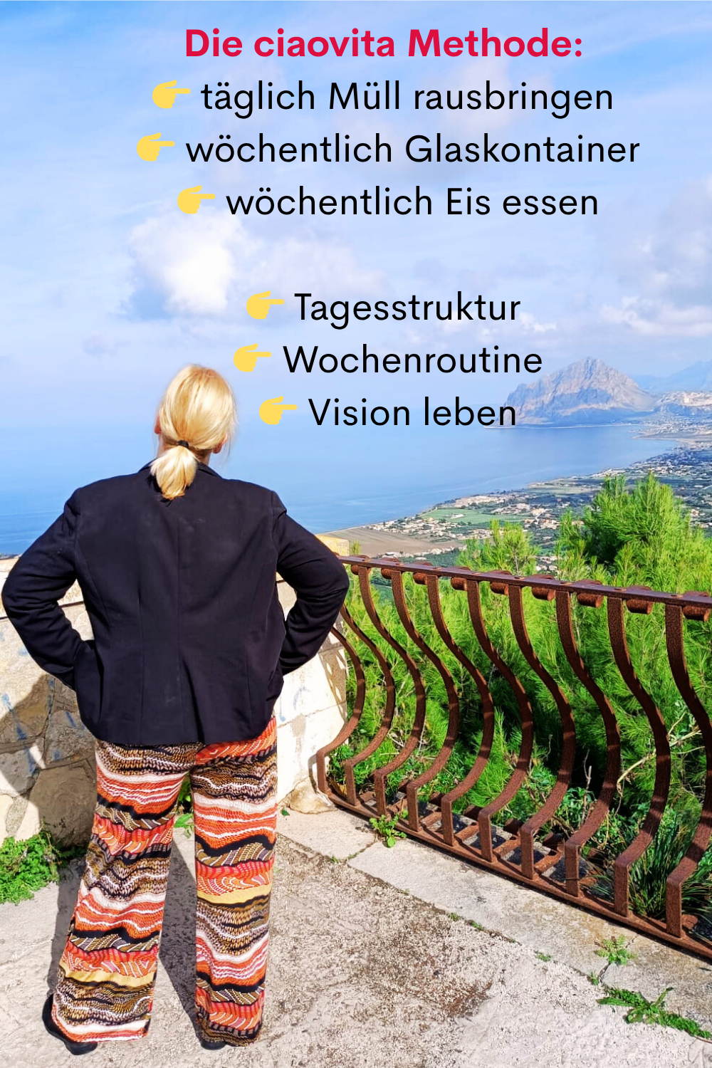 Die ciaovita Methode:
 täglich Müll rausbringen
  wöchentlich Glaskontainer
  wöchentlich Eis essen
 Tagesstruktur
  Wochenroutine
  Vision leben
Deine ciaovita Steffi.