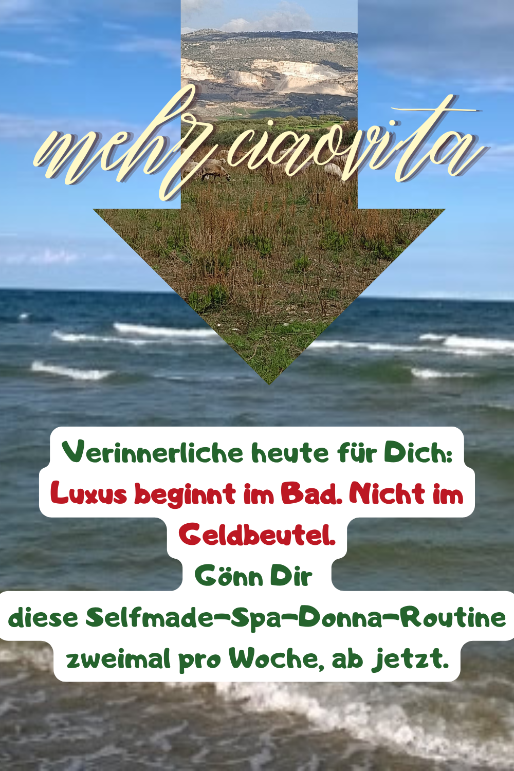 mehr ciaovita
Verinnerliche heute für Dich:
Luxus beginnt im Bad. Nicht im Geldbeutel.
Gönn Dir 
diese Selfmade-Spa-Donna-Routine zweimal pro Woche, ab jetzt.
