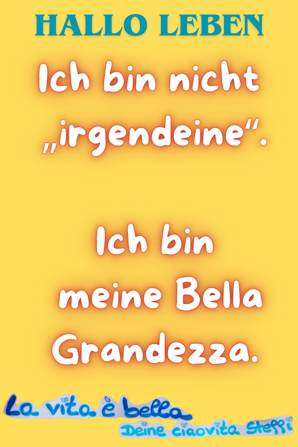 Zitat – Hallo Leben
Ich bin nicht „irgendeine“.
Ich bin meine Bella Grandezza.
La vita è bella, Deine ciaovita Steffi