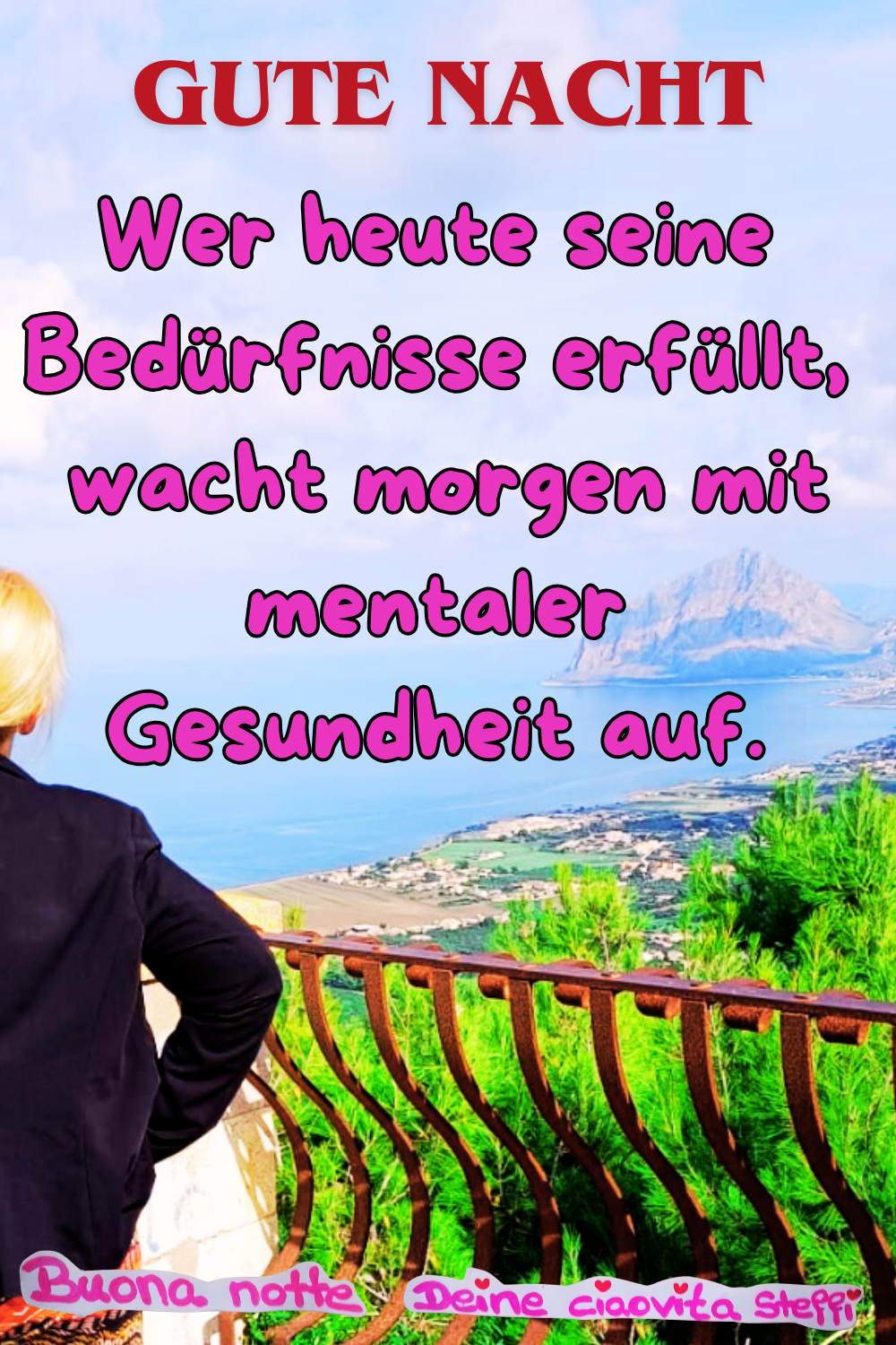 Zitat
Gute Nacht
Wer heute seine Bedürfnisse erfüllt,
wacht morgen mit mentaler Gesundheit auf.
Buona Notte, Deine ciaovita Steffi