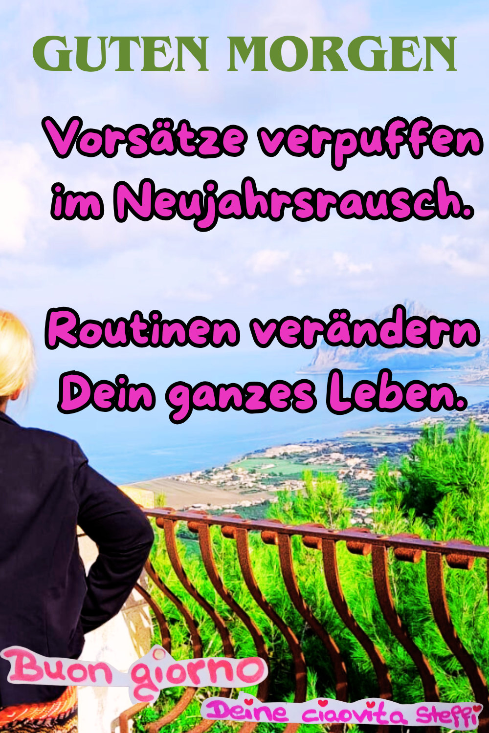 Zitat
Guten Morgen
Vorsätze verpuffen im Neujahrsrausch.
Routinen verändern Dein ganzes Leben.
Buongiorno, Deine ciaovita Steffi