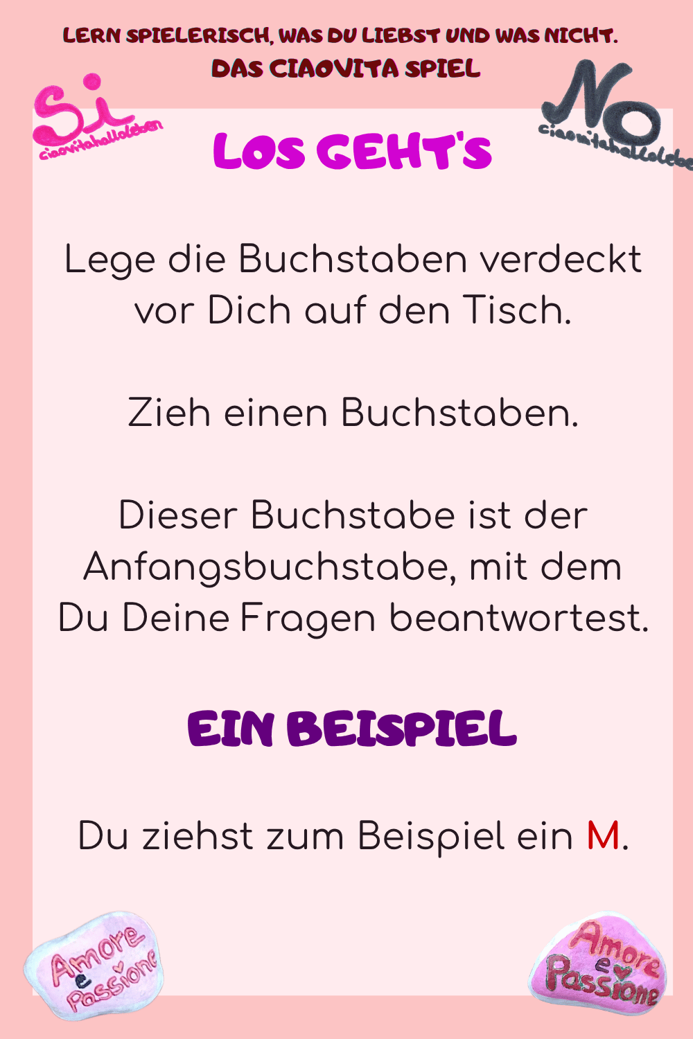 LOS GEHT'S
Lege die Buchstaben verdeckt vor Dich auf den Tisch.
Zieh einen Buchstaben.
Dieser Buchstabe ist der Anfangsbuchstabe, mit dem Du Deine Fragen beantwortest.
EIN BEISPIEL
Du ziehst zum Beispiel ein M.