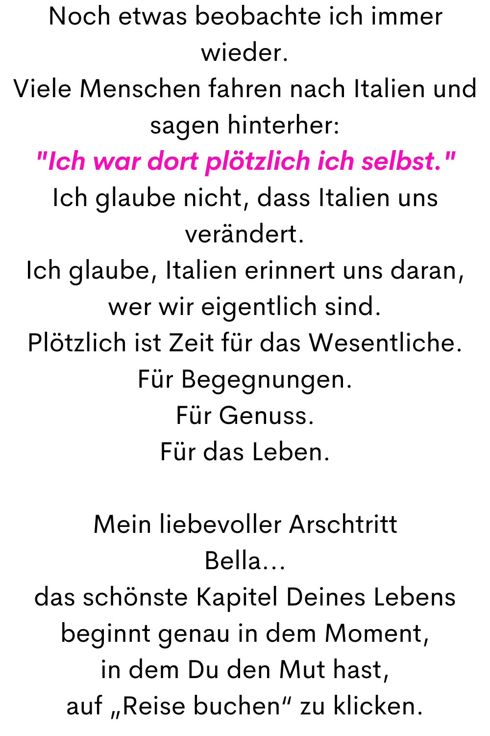 Noch etwas beobachte ich immer wieder.
Viele Menschen fahren nach Italien und sagen hinterher:
