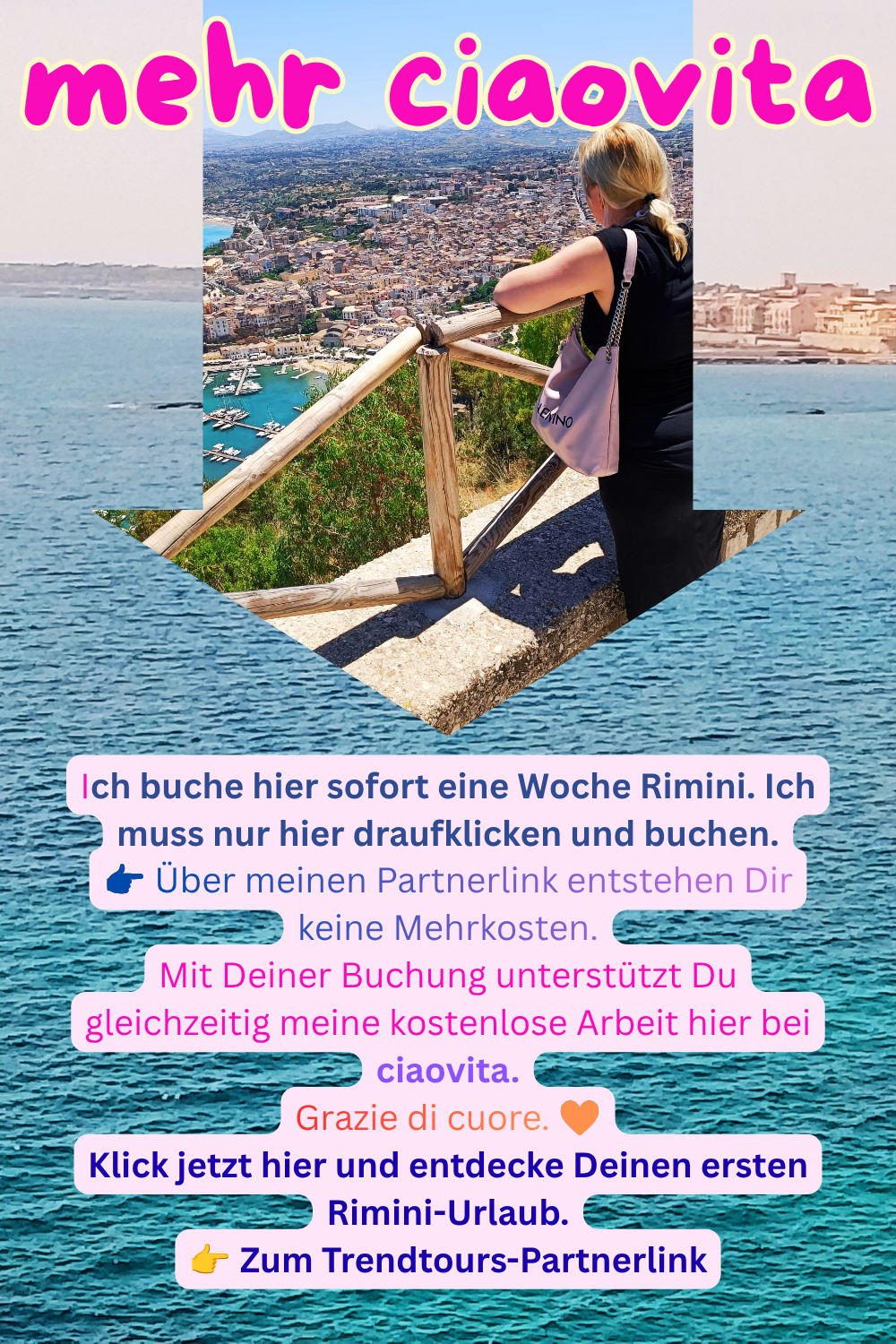 mehr ciaovita
Ich buche hier sofort eine Woche Rimini. Ich muss nur hier draufklicken und buchen.
 Über meinen Partnerlink entstehen Dir keine Mehrkosten.
Mit Deiner Buchung unterstützt Du gleichzeitig meine kostenlose Arbeit hier bei ciaovita.
Grazie di cuore. ❤️
Klick jetzt hier und entdecke Deinen ersten Rimini-Urlaub.
 Zum Trendtours-Partnerlink
