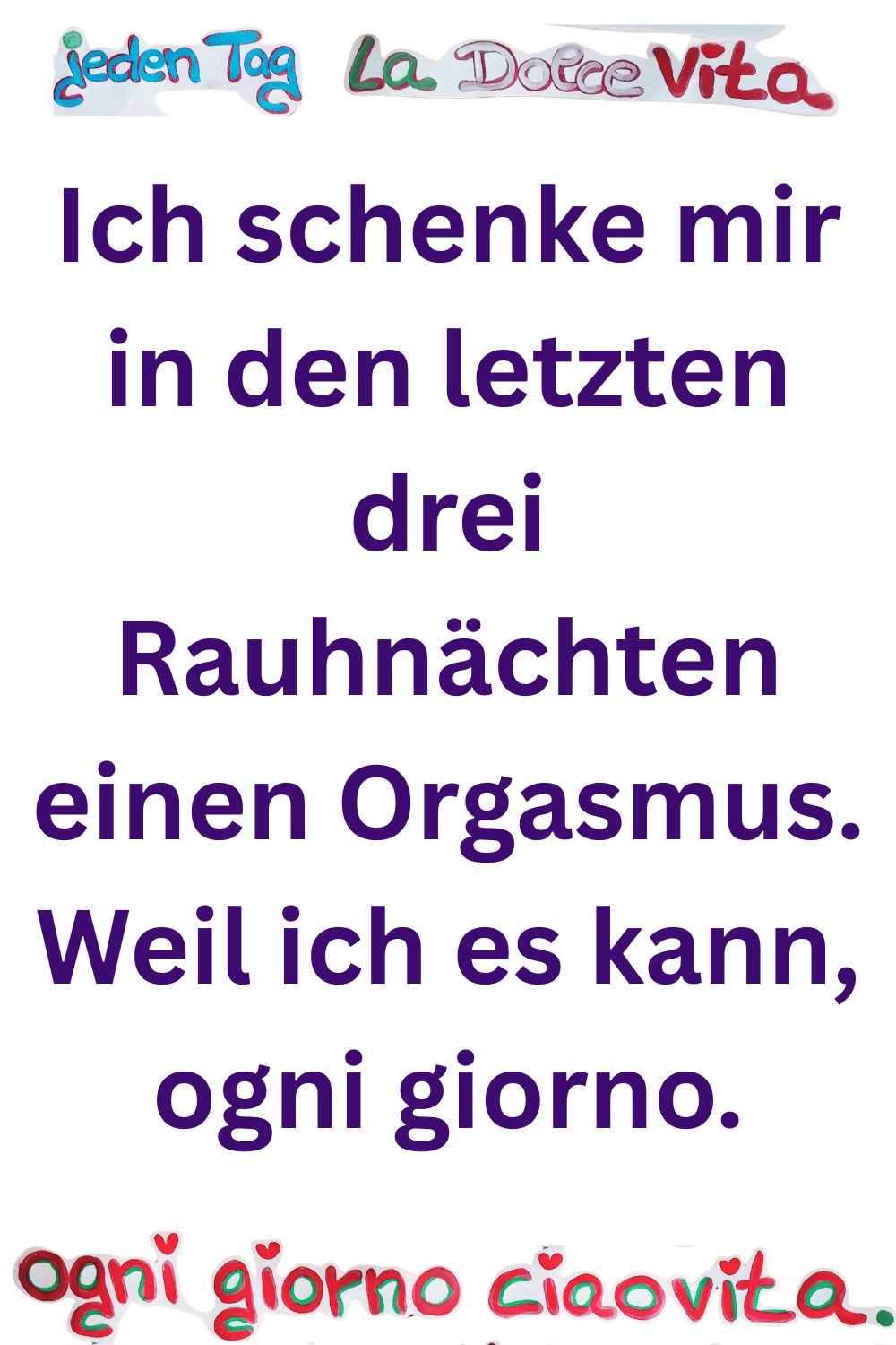 jeden Tag La Dolce Vita
Ich schenke mir in den letzten drei Rauhnächten einen Orgasmus.
Weil ich es kann, ogni giorno ciaovita.