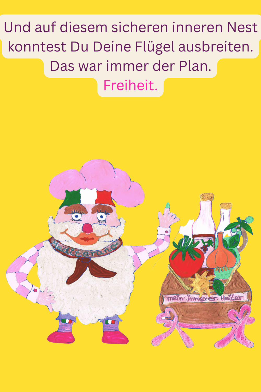 Und auf diesem sicheren inneren Nest konntest Du Deine Flügel ausbreiten.
Das war immer der Plan.
Freiheit.
Deine ciaovita Mediterano.
