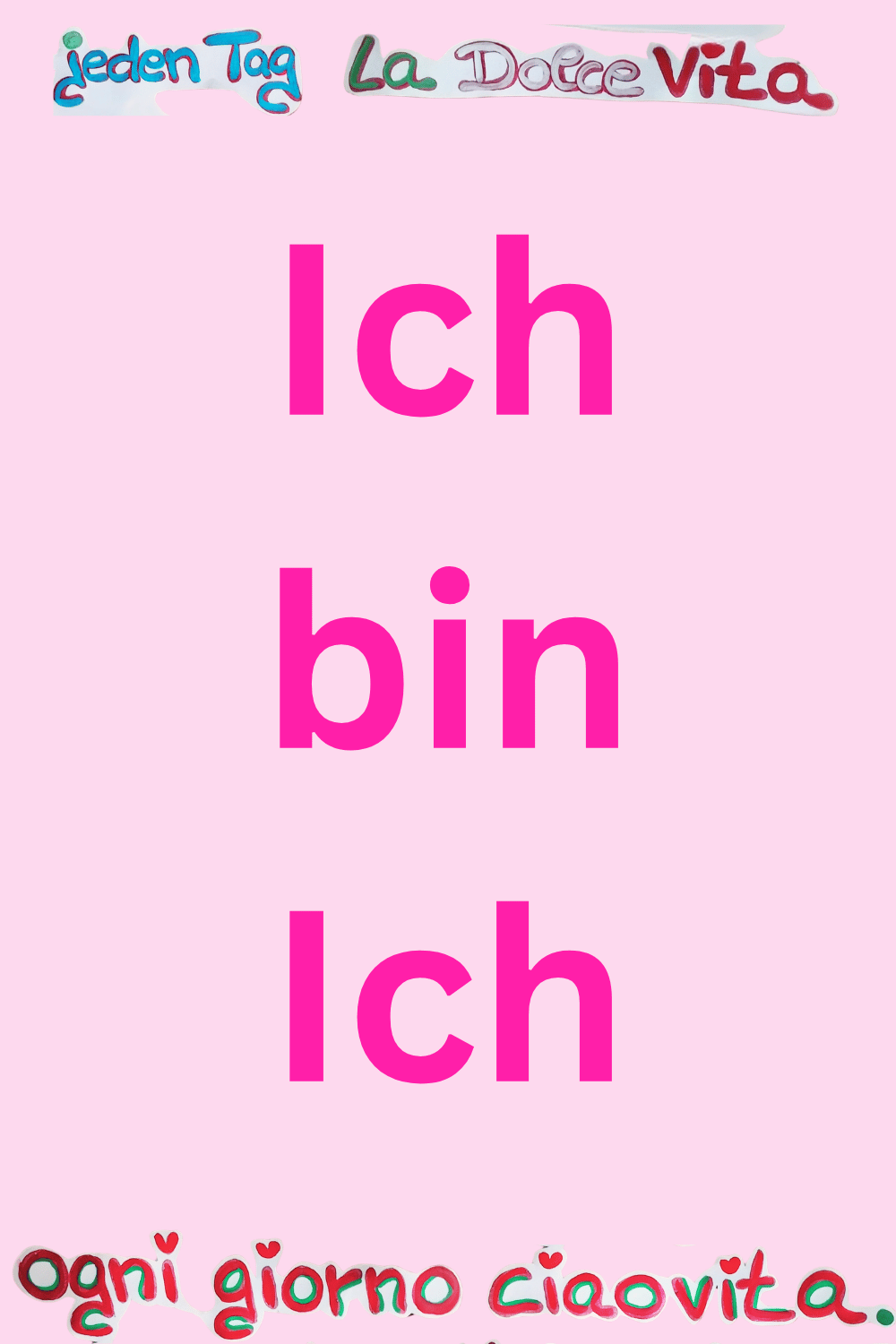 jeden Tag La Dolce Vita.
Ich bin ich.
ogni giorno ciaovita.