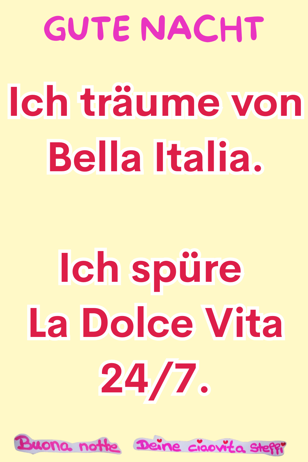 Gute Nacht
Ich träume von Bella Italia.
Ich spüre La Dolce Vita 24/7.
Buonanotte, Deine ciaovita Steffi.