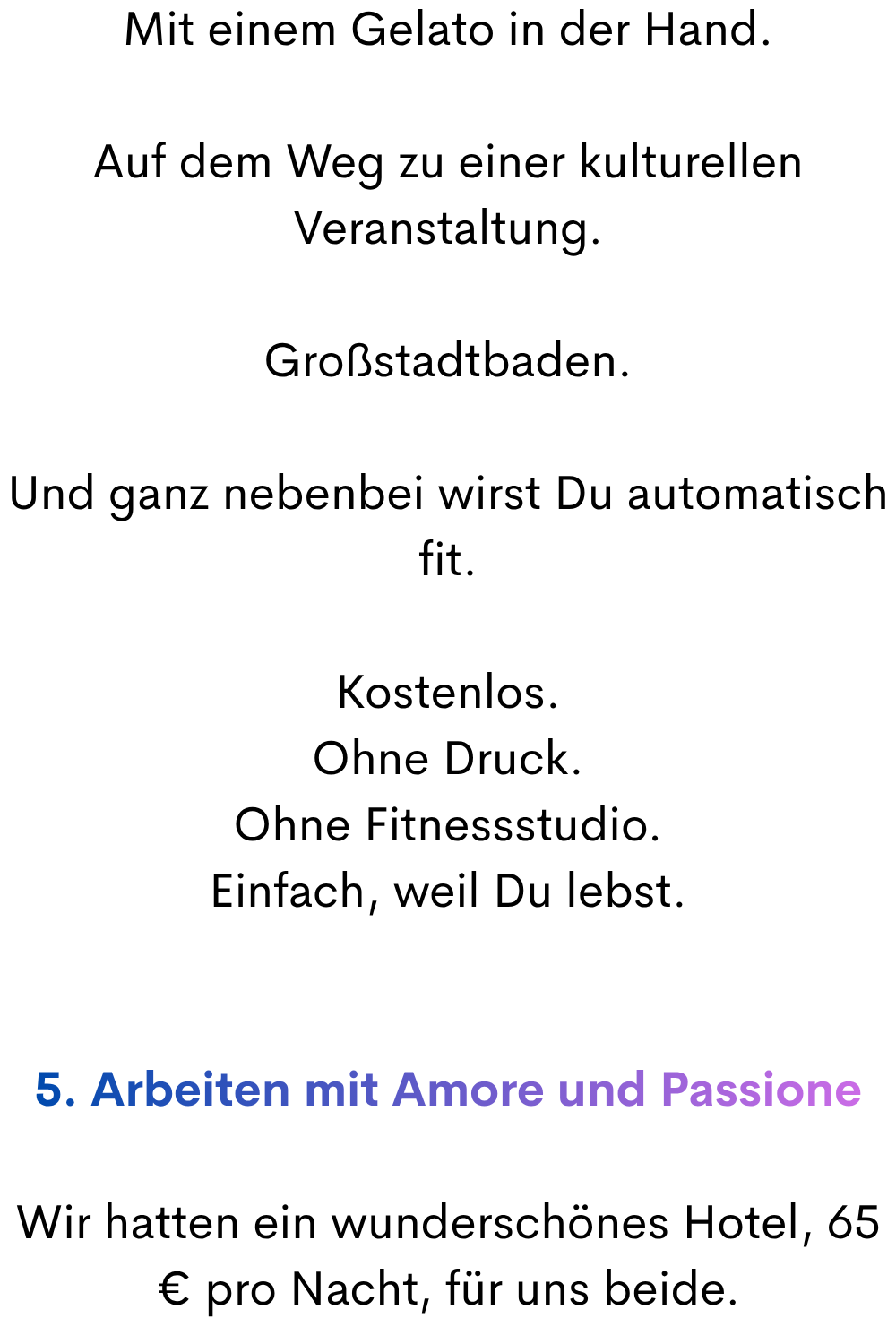 Mit einem Gelato in der Hand.
Auf dem Weg zu einer kulturellen Veranstaltung.
Großstadtbaden.
Und ganz nebenbei wirst Du automatisch fit.
Kostenlos.
Ohne Druck.
Ohne Fitnessstudio.
Einfach, weil Du lebst.
5. Arbeiten mit Amore und Passione
Wir hatten ein wunderschönes Hotel, 65 € pro Nacht, für uns beide.