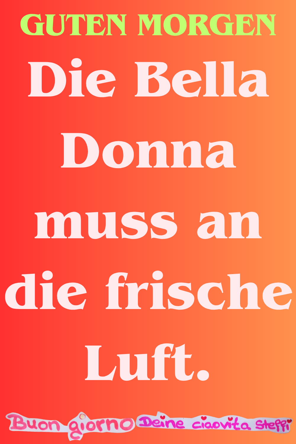 Guten Morgen
Die Bella Donna muss an die frische Luft.
Buongiorno, Deine ciaovita Steffi