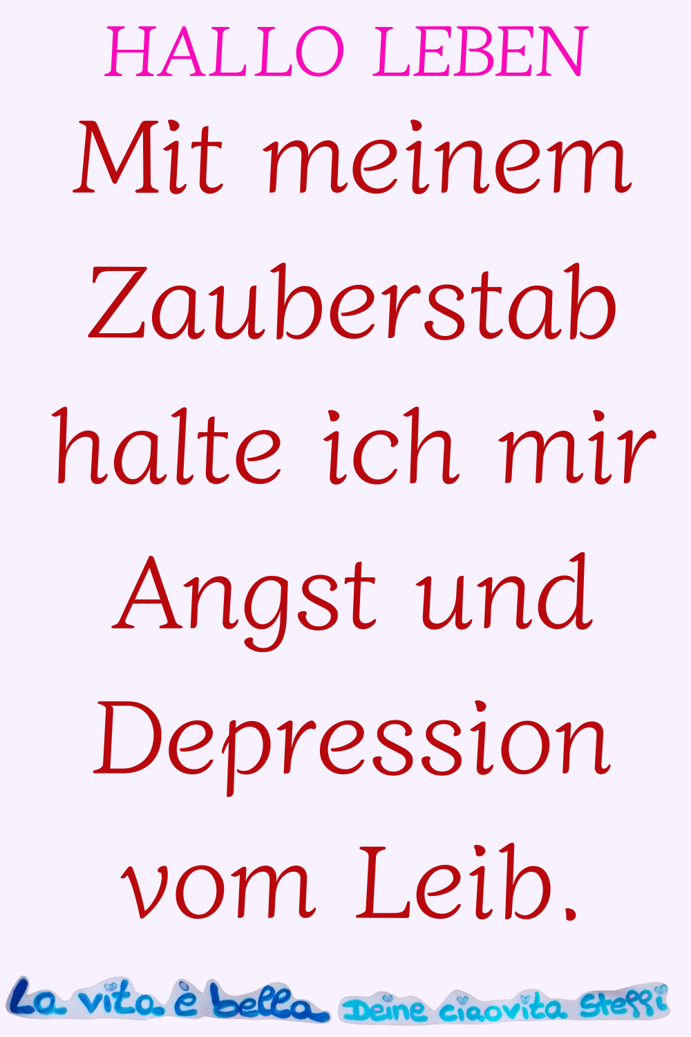 Hallo Leben
Mit meinem Zauberstab halte ich mir Angst und Depression vom Leib.
La vita è bella, Deine ciaovita Steffi