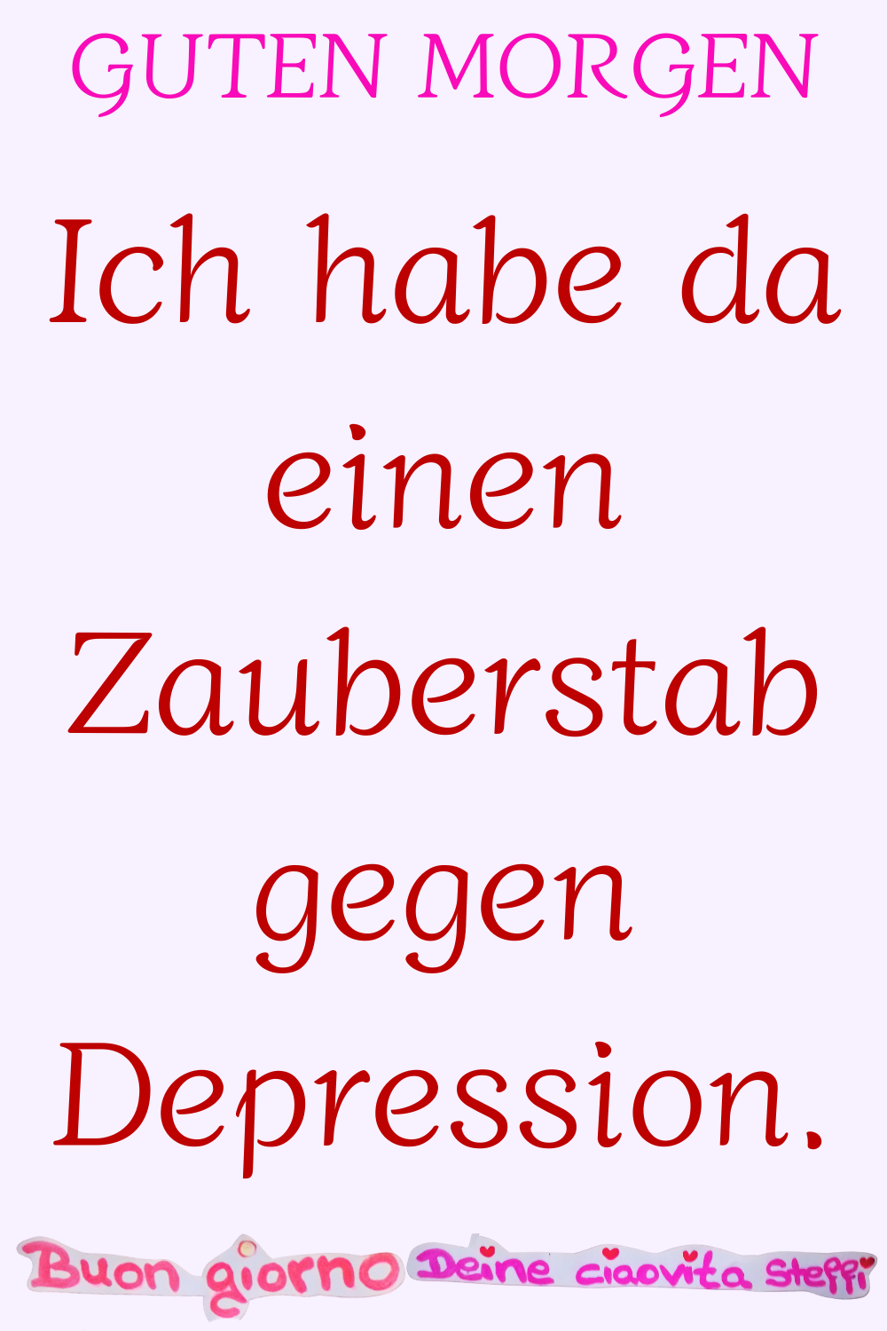 Guten Morgen
Ich habe da einen Zauberstab gegen Depression.
Buongiorno, Deine ciaovita Steffi