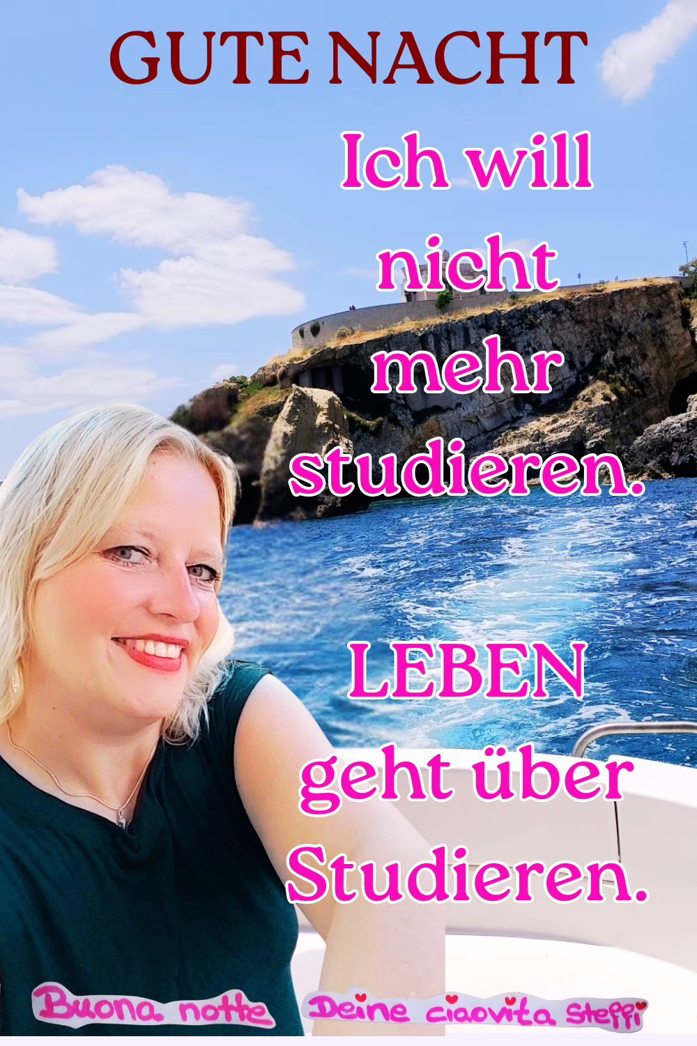 Gute Nacht
Ich will nicht mehr studieren.
LEBEN geht über Studieren.
Buonanotte, Deine ciaovita Steffi