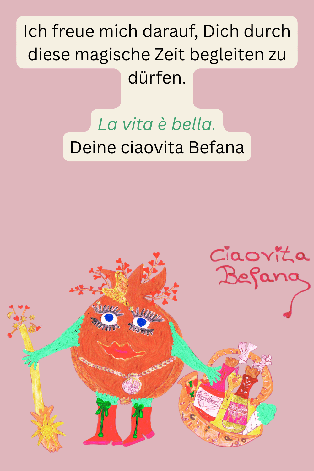 Ich freue mich darauf, Dich durch diese magische Zeit begleiten zu dürfen.
La vita è bella.
Deine ciaovita Befana