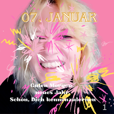 07. JanuarGuten Morgen,
 neues Jahr.
Schön, Dich kennenzulernen