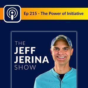 Image of the The Jeff Jerina Show podcast with the podcast episode title The Power of Initiative