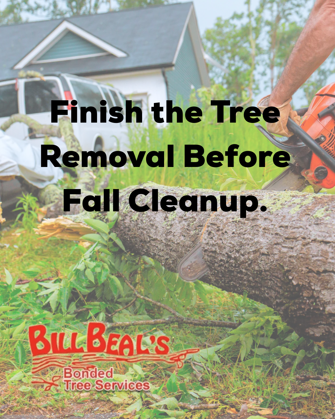 Tree removal crew clearing a fallen trunk in a yard, with text: “Finish the Tree Removal Before Fall Cleanup.”