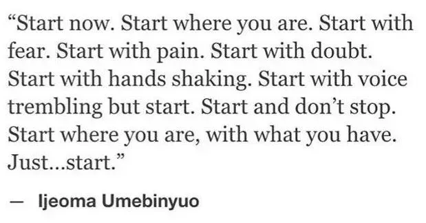 A quote by ijeoma umebinyuo start now start where you are start with fear start with pain start with doubt