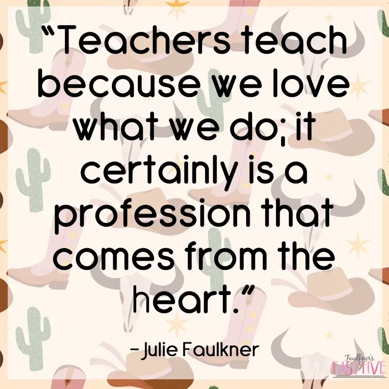 Teachers teach because we love what we do it certainly is a profession that comes from the heart julie faulkner