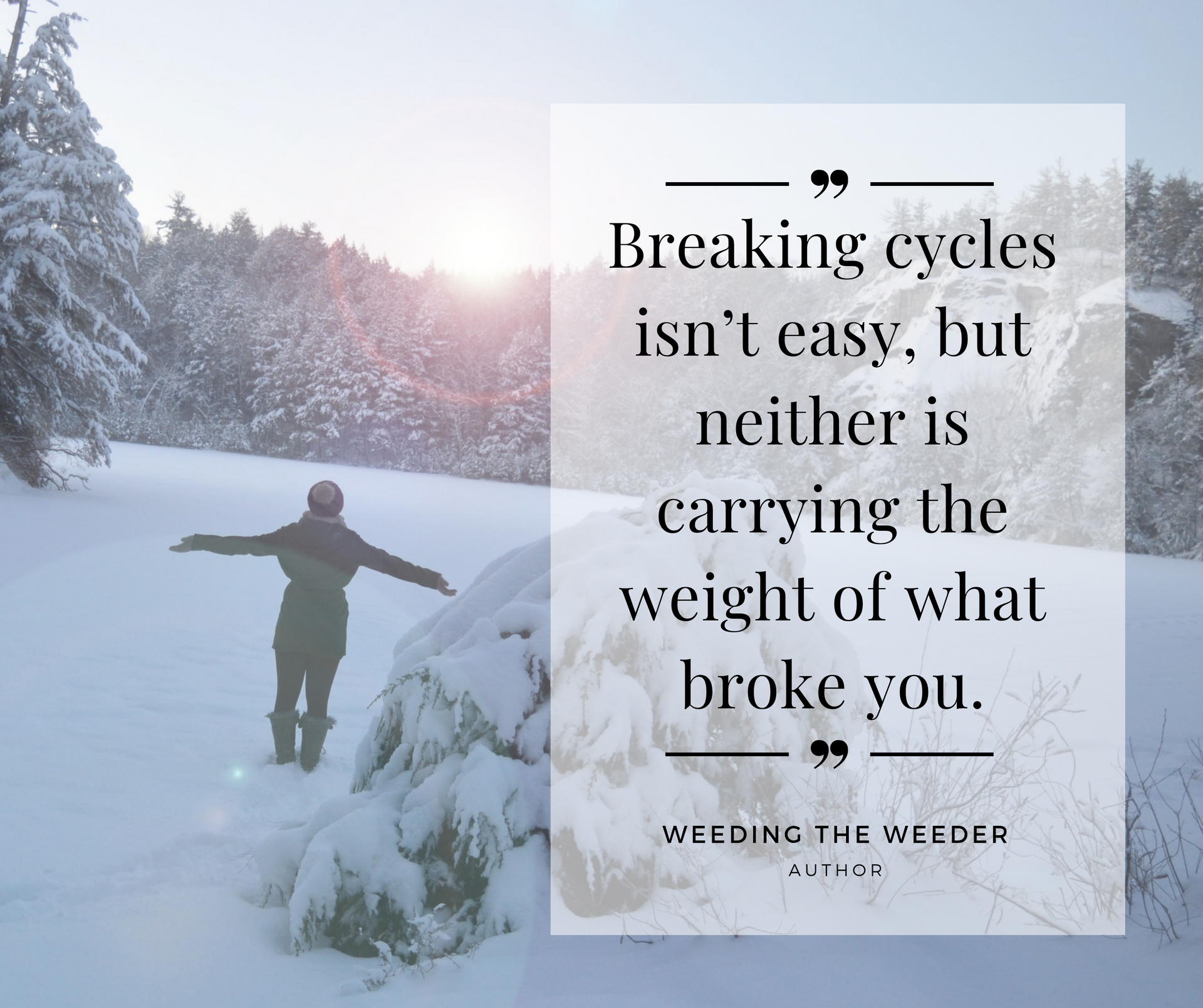 Breaking cycles isn 't easy but neither is carrying the weight of what broke you