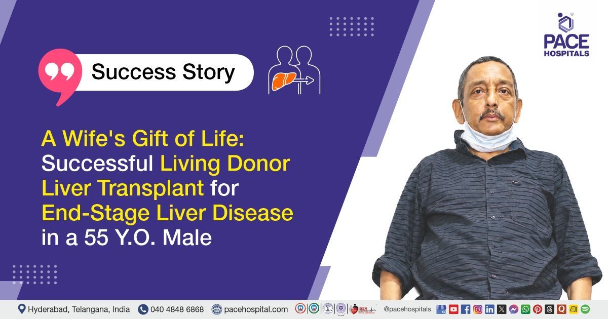 Successful Living Donor Liver Transplant for End-Stage Liver Disease at PACE Hospitals