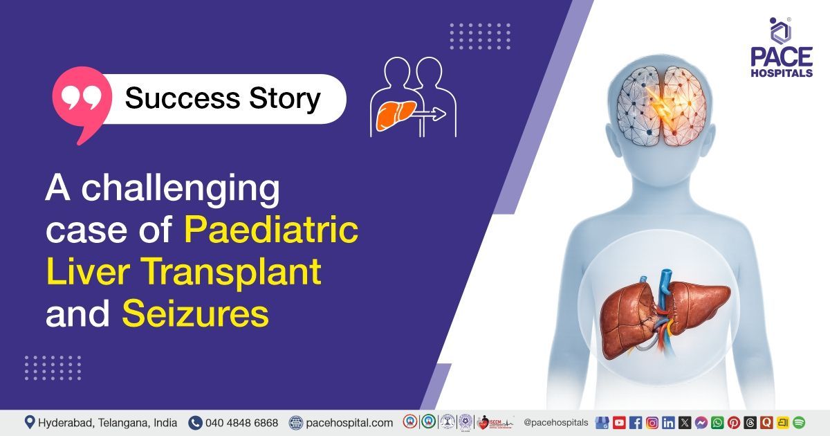 Case study of Successful Living donor Liver transplant of infant at PACE Hospitals, Hyderabad, India