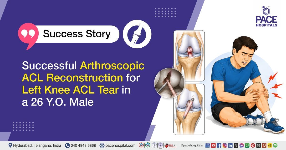 Successful Arthroscopic ACL Reconstruction for Left Knee ACL Tear Treatment at PACE Hospitals