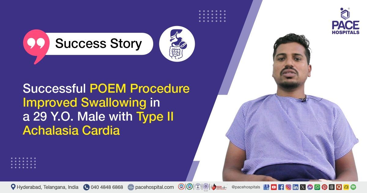 Case study of a 29-year-old male treated for Achalasia Cardia with POEM procedure at PACE Hospitals