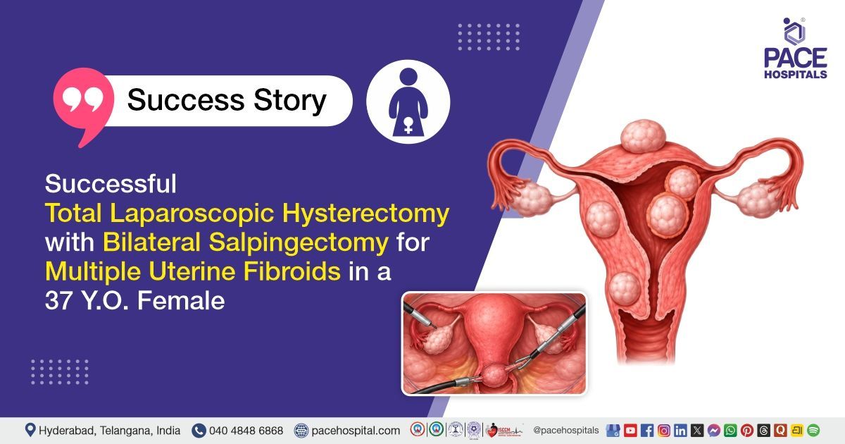 Successful Hysterectomy with Bilateral Salpingectomy for Multiple Uterine Fibroids at PACE Hospitals