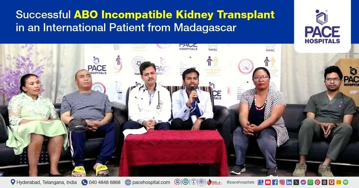 Case study of ABO incompatible kidney transplant of Madagascar patient at PACE Hospitals