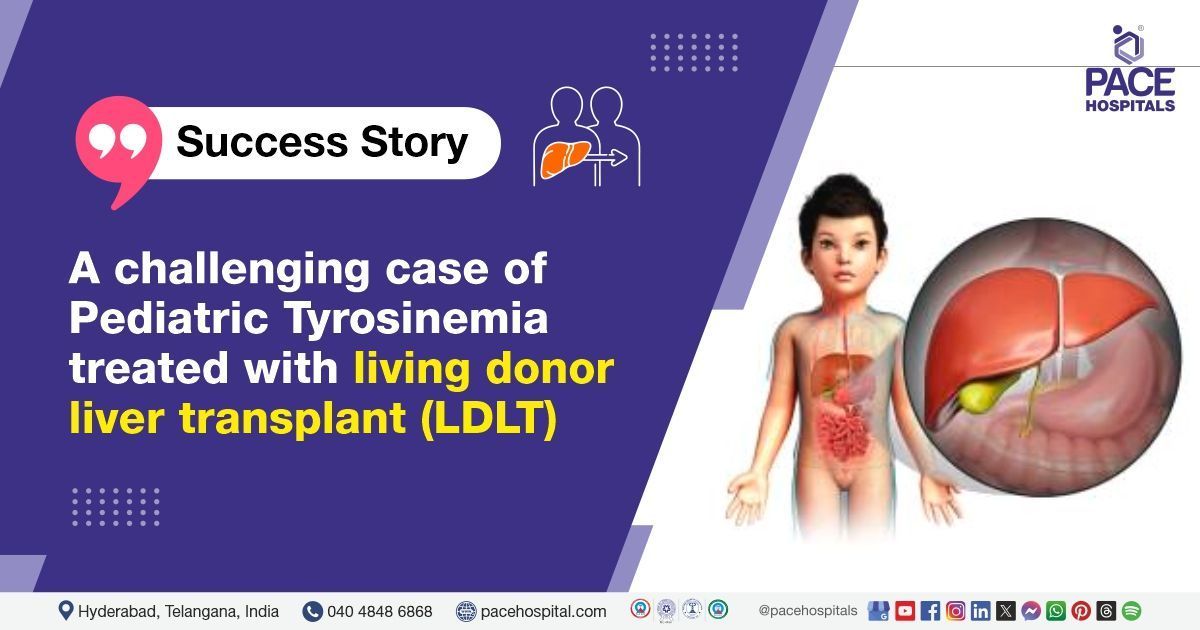 Case study of a 3-year-old with Tyrosinemia Type 1 who underwent LDLT at PACE Hospitals, Hyderabad